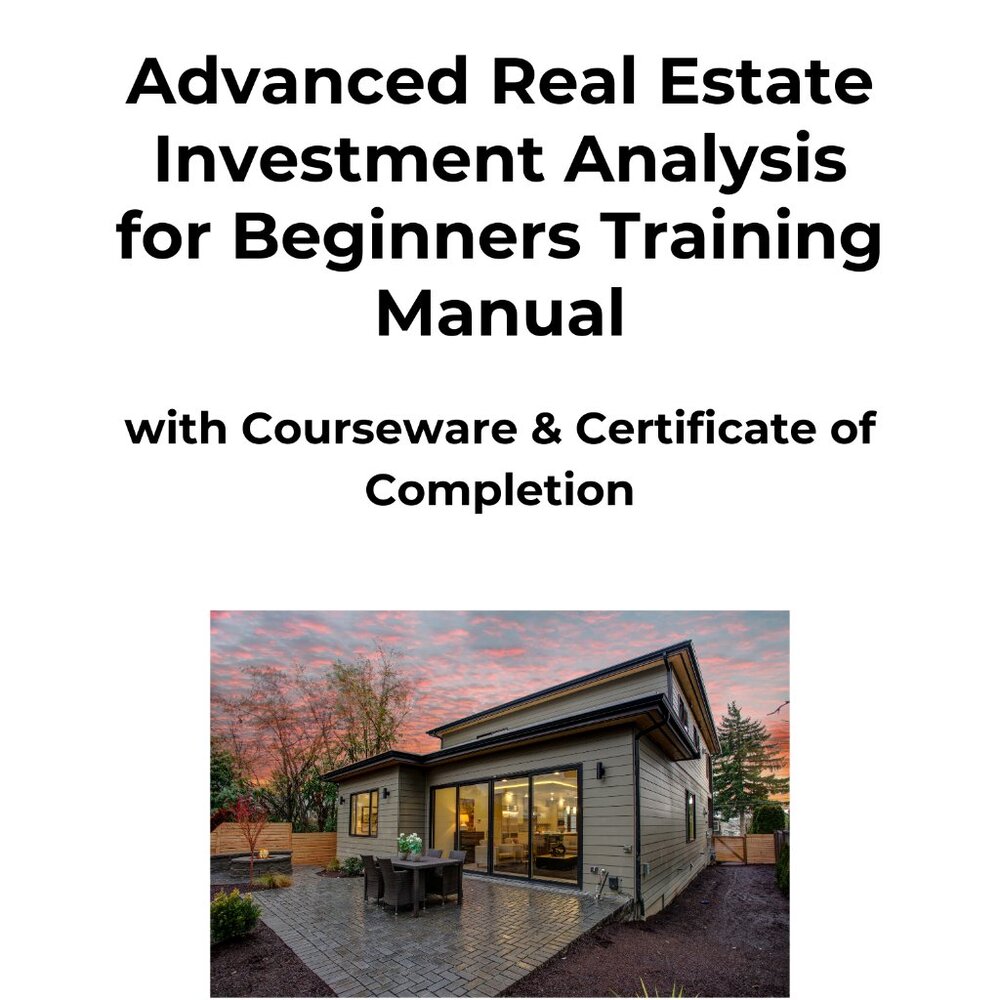 Advanced Real Estate Investment Analysis for Beginners Manual with Courseware